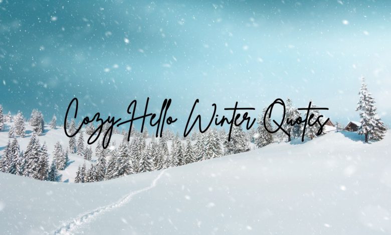 Cozy Hello Winter Quotes with snow aesthetic and warm Winter vibes