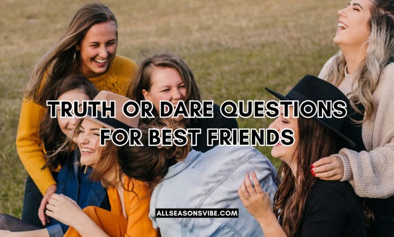 Truth or Dare Questions for Best Friends