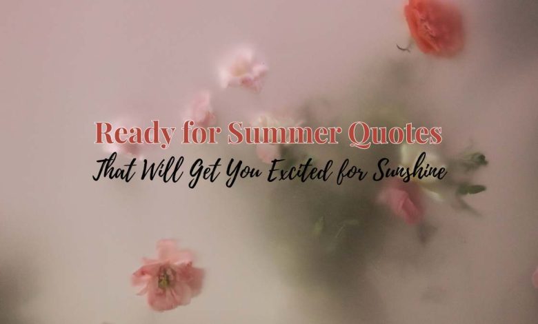 Ready for Summer Quotes That Will Get You Excited for Sunshine